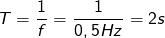 \displaystyle T=\frac{1}{f}=\frac{1}{0,5Hz}=2s