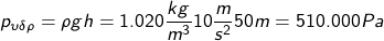 \displaystyle p_{\upsilon\delta\rho}=\rho g h=1.020\frac{kg}{m^3} 10\frac{m}{s^2} 50m = 510.000Pa 