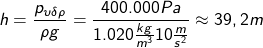 \displaystyle h=\frac{p_{\upsilon\delta\rho}}{\rho g }=\frac{400.000Pa}{1.020\frac{kg}{m^3} 10\frac{m}{s^2}}\approx 39,2m