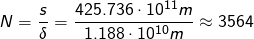 \displaystyle N=\frac{s}{\delta}=\frac{425.736\cdot 10^{11}m}{1.188\cdot 10^{10}m}\approx 3564
